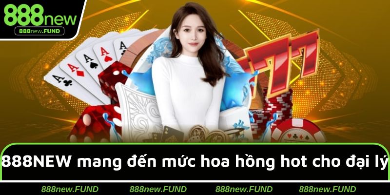 888NEW mang đến mức hoa hồng hot cho đại lý