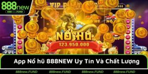 App Nổ hũ 888NEW Uy Tín Và Chất Lượng Số 1 Hiện Nay