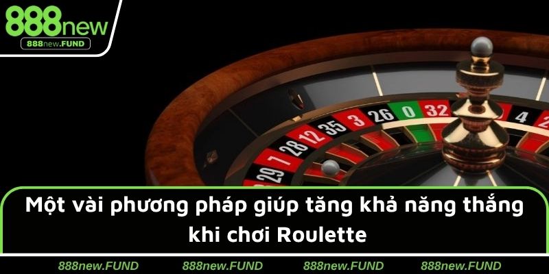 Một vài phương pháp giúp tăng khả năng thắng khi chơi Roulette