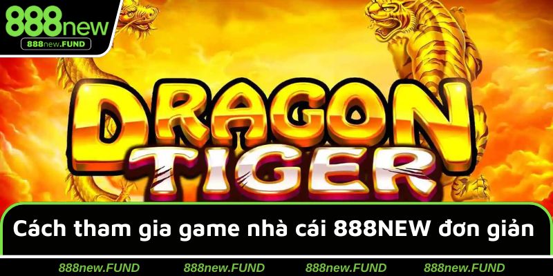 Cách tham gia game nhà cái 888NEW đơn giản & dễ dàng