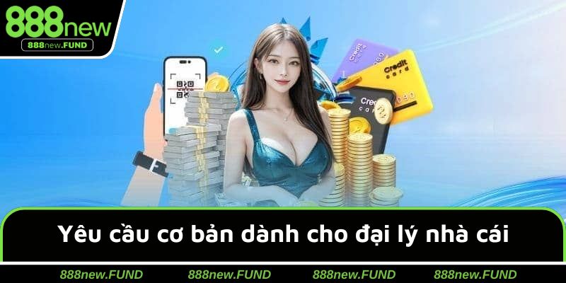 Yêu cầu cơ bản dành cho đại lý nhà cái